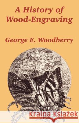 A History of Wood-Engraving George Edward Woodberry 9781410205940