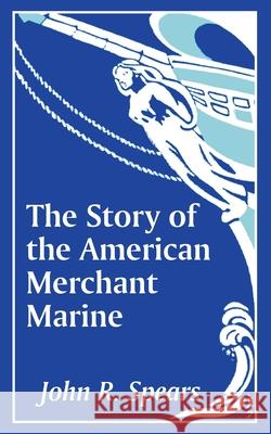 The Story of the American Merchant Marine John R. Spears 9781410205988 University Press of the Pacific