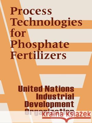 Process Technologies for Phosphate Fertilizers United Nations                           Industrial Development Organization 9781410206275