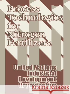 Process Technologies for Nitrogen Fertilizers United Nations                           Industrial Development Organization 9781410206282