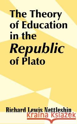 The Theory of Education in the Republic of Plato Richard Lewis Nettleship 9781410206503
