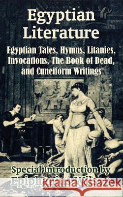 Egyptian Literature: Egyptian Tales, Hymns, Litanies, Invocations, The Book of Dead, and Cuneiform Writings Wilson, Epiphanius 9781410206619