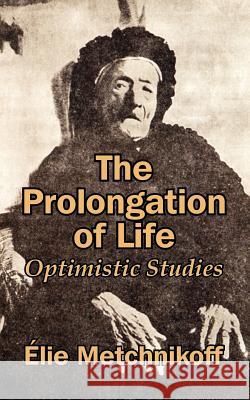 The Prolongation of Life: Optimistic Studies Metchnikoff, Elie 9781410206763