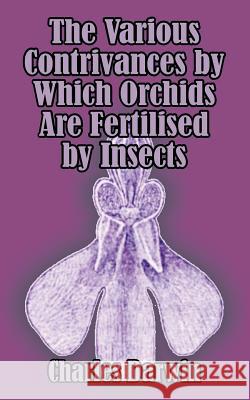 The Various Contrivances by Which Orchids are Fertilised by Insects Charles Darwin 9781410207050 University Press of the Pacific