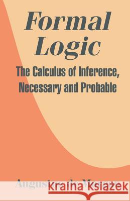 Formal Logic: The Calculus of Inference, Necessary and Probable de Morgan, Augustus 9781410207326