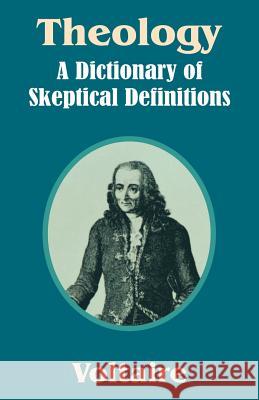 Theology: A Dictionary of Skeptical Definitions Voltaire 9781410207364