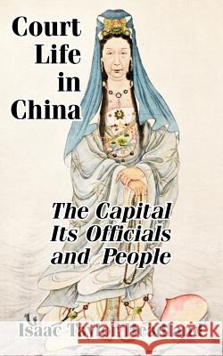 Court Life in China: TheCapital Its Officials and People Headland, Isaac Taylor 9781410207463 University Press of the Pacific