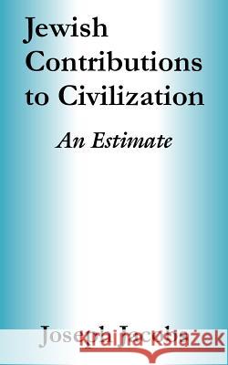 Jewish Contributions to Civilization: An Estimate Jacobs, Joseph 9781410207470 University Press of the Pacific