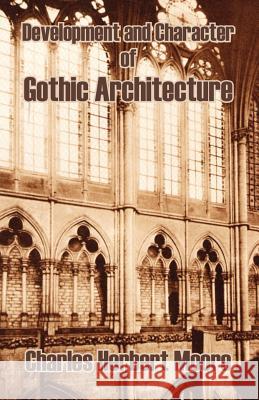 Development and Character of Gothic Architecture Charles Herbert Moore 9781410207630 University Press of the Pacific