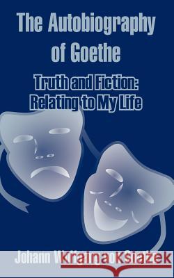 The Autobiography of Goethe: Truth and Fiction: Relating to My Life Von Goethe, Johann Wolfgang 9781410207708 University Press of the Pacific