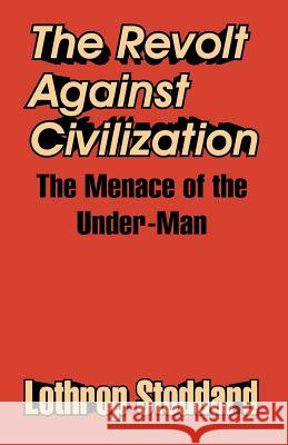 The Revolt Against Civilization: The Menace of the Under-Man Stoddard, Lothrop 9781410207883