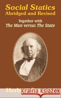 Social Statics: Abridged and Revised and The Man versus The State Herbert Spencer 9781410207968 University Press of the Pacific