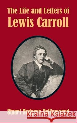 The Life and Letters of Lewis Carroll Stuart Dodgson Collingwood 9781410207982 University Press of the Pacific