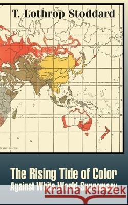 The Rising Tide of Color Against White World-Supremacy Stoddard, T. Lothrop 9781410208163