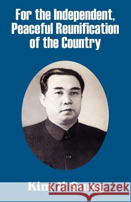 For the Independent, Peaceful Reunification of the Country Kim Il Sung 9781410208194 University Press of the Pacific