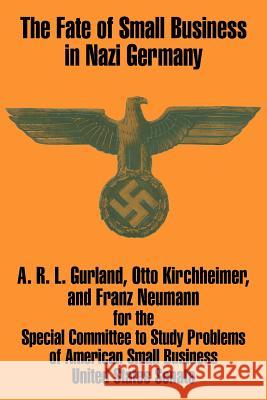The Fate of Small Business in Nazi Germany A. R. L. Gurland Otto Kirchheimer Franz Neumann 9781410208422