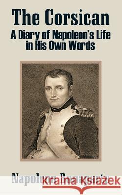The Corsican: A Diary of Napoleon's Life in His Own Words Bonaparte, Napoleon 9781410208637