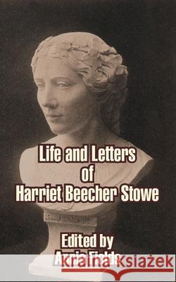 Life and Letters of Harriet Beecher Stowe Annie Fields 9781410208699