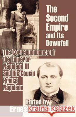 The Second Empire and Its Downfall: The Correspondence of the Emperor Napoleon III and His Cousin Prince Napoleon Napoleon III 9781410209115 University Press of the Pacific