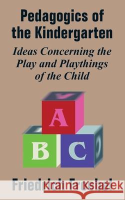 Pedagogics of the Kindergarten: Ideas Concerning the Play and Playthings of the Child Frobel, Friedrich 9781410209269 University Press of the Pacific