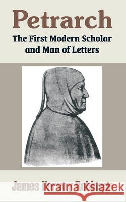 Petrarch: The First Modern Scholar and Man of Letters Robinson, James Harvey 9781410209924 University Press of the Pacific