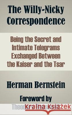 The Willy-Nicky Correspondence: Being the Secret and Intimate Telegrams Exchanged Between the Kaiser and the Tsar Roosevelt, Theodore, IV 9781410210012 University Press of the Pacific