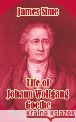 Life of Johann Wolfgang Goethe James Sime 9781410210128