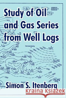 Study of Oil and Gas Series from Well Logs Simon S. Itenberg 9781410210142 University Press of the Pacific