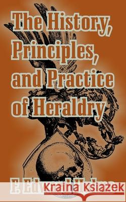 The History, Principles, and Practice of Heraldry F. Edward Hulme 9781410210265 University Press of the Pacific