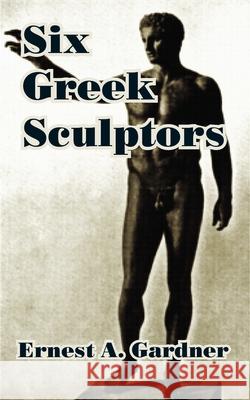 Six Greek Sculptors Ernest A. Gardner 9781410210791 University Press of the Pacific