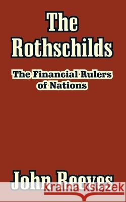 The Rothschilds: The Financial Rulers of Nations Reeves, John 9781410210883 University Press of the Pacific