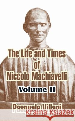 The Life and Times of Niccolo Machiavelli (Volume II) Pasquale Villari 9781410211729