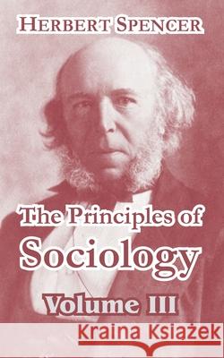The Principles of Sociology, Volume III Herbert Spencer 9781410211866 University Press of the Pacific