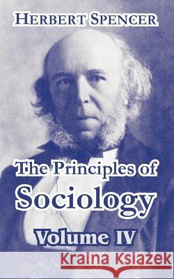 The Principles of Sociology, Volume IV Herbert Spencer 9781410211873 University Press of the Pacific