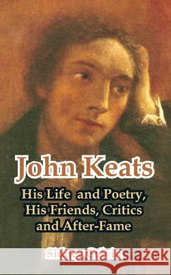 John Keats: His Life and Poetry, His Friends, Critics and After-Fame Colvin, Sidney 9781410212412 University Press of the Pacific