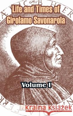 Life and Times of Girolamo Savonarola: Volume I Villari, Pasquale 9781410212450