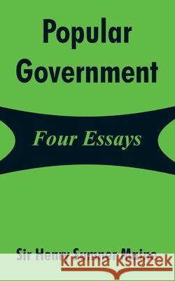 Popular Government: Four Essays Maine, Henry James Sumner 9781410212634