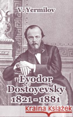 Fyodor Dostoyevsky 1821-1881 V. Yermilov 9781410212689 University Press of the Pacific