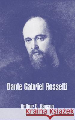 Dante Gabriel Rossetti Arthur Christopher Benson 9781410212702