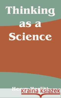 Thinking as a Science Henry Hazlitt 9781410213563