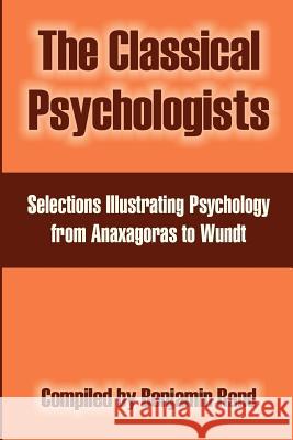 The Classical Psychologists: Selections Illustrating Psychology from Anaxagoras to Wundt Rand, Benjamin 9781410213617