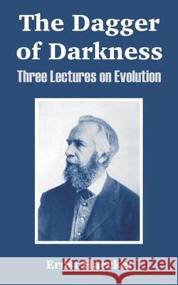 The Dagger of Darkness: Three Lectures on Evolution Haeckel, Ernst 9781410213679 University Press of the Pacific