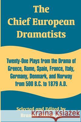 The Chief European Dramatists: Twenty-One Plays from the Drama of Greece, Rome, Spain, France, Italy, Germany, Denmark, and Norway from 500 B.C. to 1 Matthews, Brander 9781410214546 University Press of the Pacific