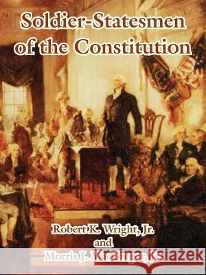 Soldier-Statesmen of the Constitution Robert K. Wright Morris J. MacGregor 9781410214799 University Press of the Pacific