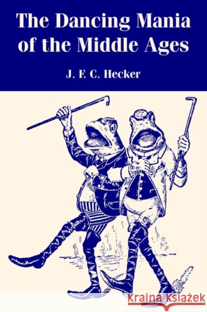 The Dancing Mania of the Middle Ages J F C Hecker 9781410214935 University Press of the Pacific
