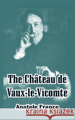 The Chateau de Vaux-le-Vicomte Anatole France 9781410215116 University Press of the Pacific