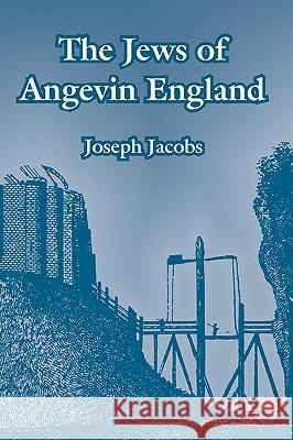 The Jews of Angevin England Joseph Jacobs 9781410215123 University Press of the Pacific