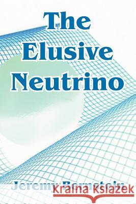 The Elusive Neutrino Jeremy Bernstein 9781410215826 University Press of the Pacific