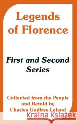 Legends of Florence: First and Second Series (Collected from the People) Leland, Charles Godfrey 9781410215925 University Press of the Pacific