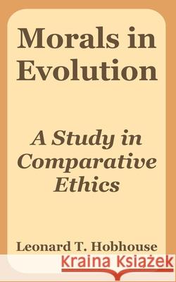 Morals in Evolution: A Study in Comparative Ethics Hobhouse, Leonard Trelawney 9781410215956 University Press of the Pacific